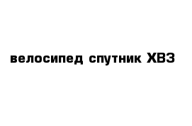 велосипед спутник ХВЗ